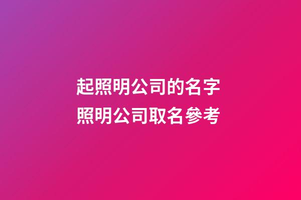 起照明公司的名字 照明公司取名參考-第1張-公司起名-玄機派